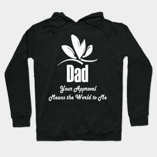 Dad Your Approval Means The World To Me , Dad Gift Hoodie